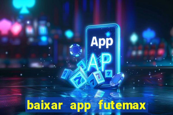 baixar app futemax futebol ao vivo